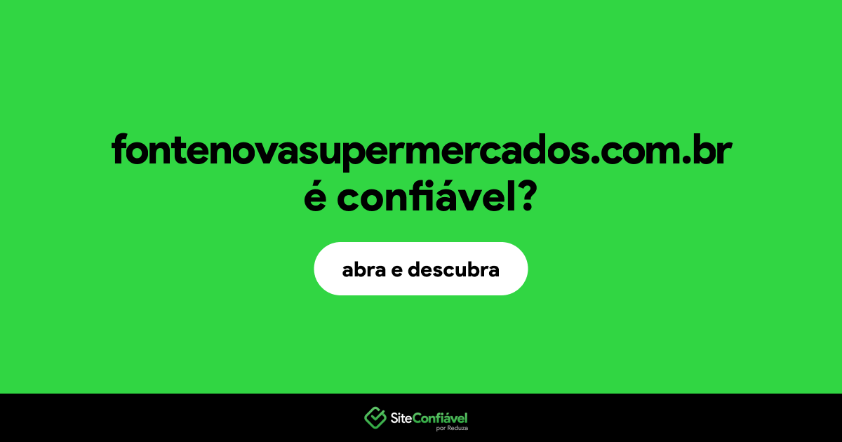 O site fontenovasupermercados.com.br é confiável?