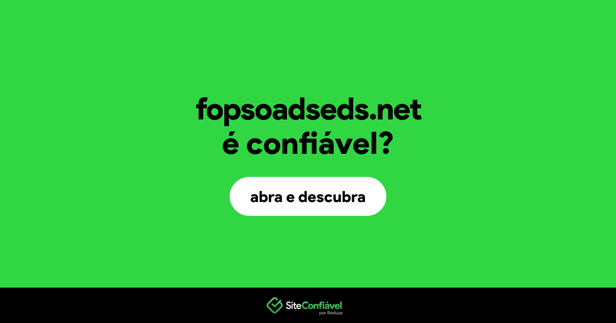 O site fopsoadseds.net é confiável?