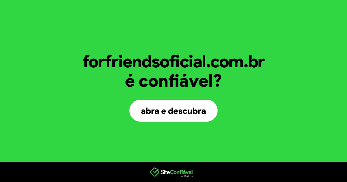O site forfriendsoficial.com.br é confiável?