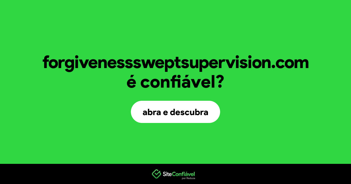 O site forgivenesssweptsupervision.com é confiável?