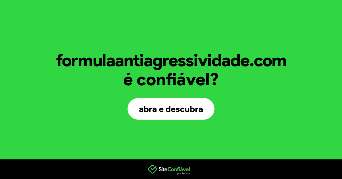 O site formulaantiagressividade.com é confiável?