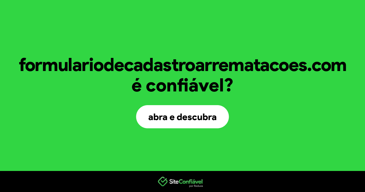 O site formulariodecadastroarrematacoes.com é confiável?