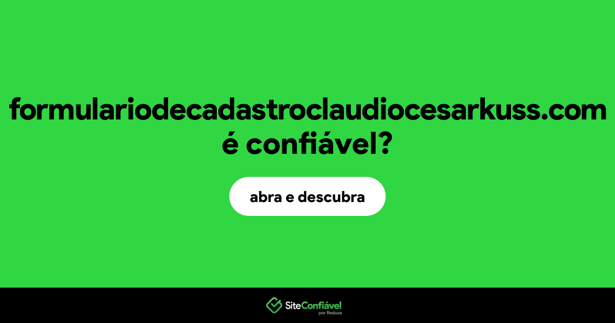 O site formulariodecadastroclaudiocesarkuss.com é confiável?