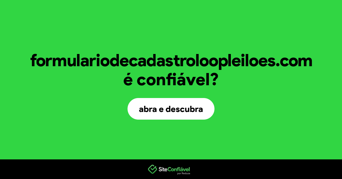 O site formulariodecadastroloopleiloes.com é confiável?