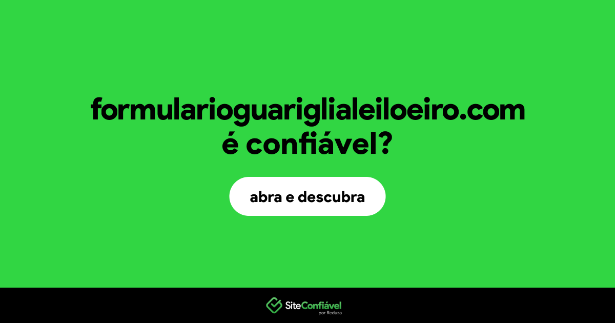 O site formularioguariglialeiloeiro.com é confiável?
