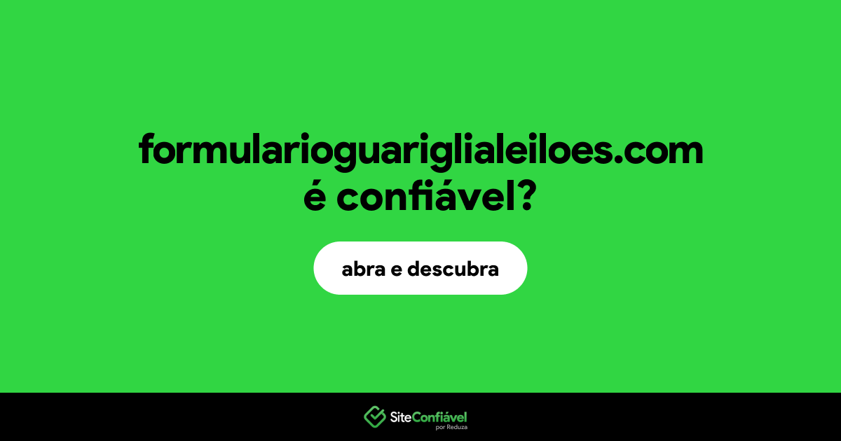 O site formularioguariglialeiloes.com é confiável?