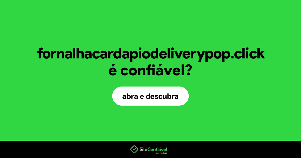O site fornalhacardapiodeliverypop.click é confiável?