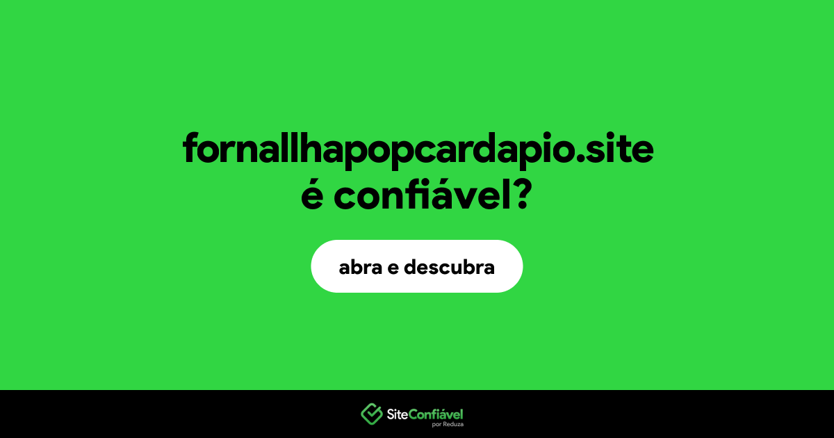 O site fornallhapopcardapio.site é confiável?