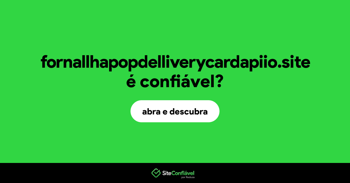 O site fornallhapopdelliverycardapiio.site é confiável?