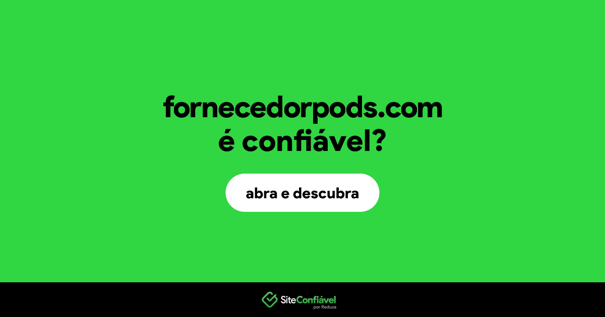 O site fornecedorpods.com é confiável?