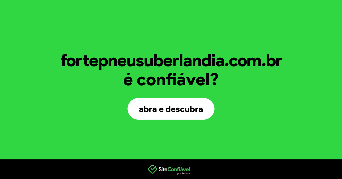 O site fortepneusuberlandia.com.br é confiável?