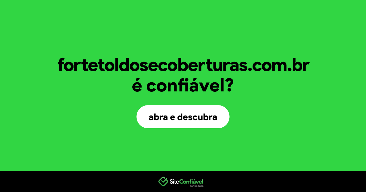 O site fortetoldosecoberturas.com.br é confiável?