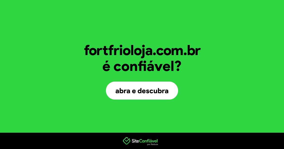 O site fortfrioloja.com.br é confiável?