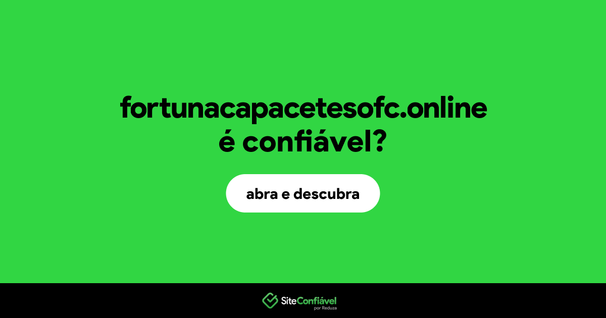 O site fortunacapacetesofc.online é confiável?