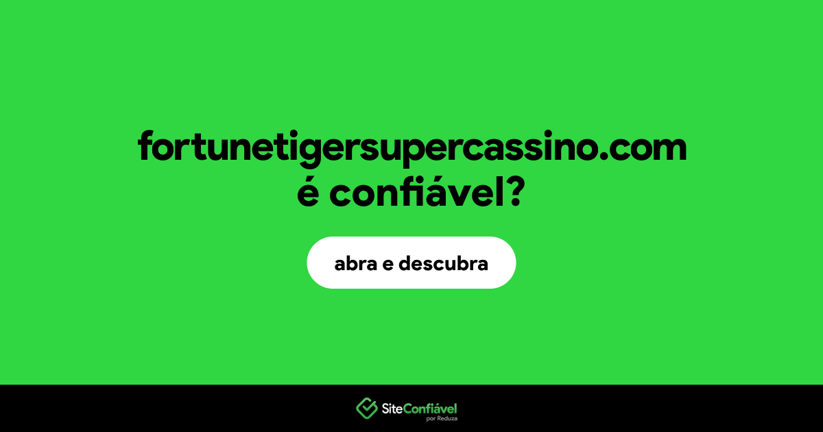 O site fortunetigersupercassino.com é confiável?