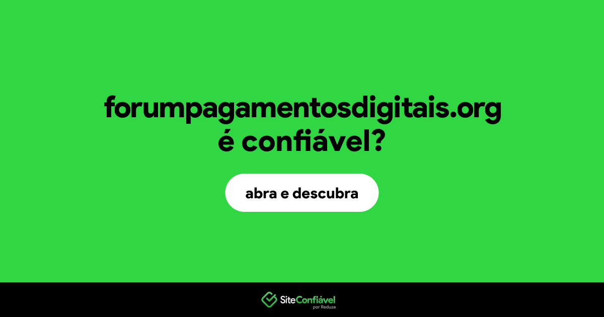 O site forumpagamentosdigitais.org é confiável?