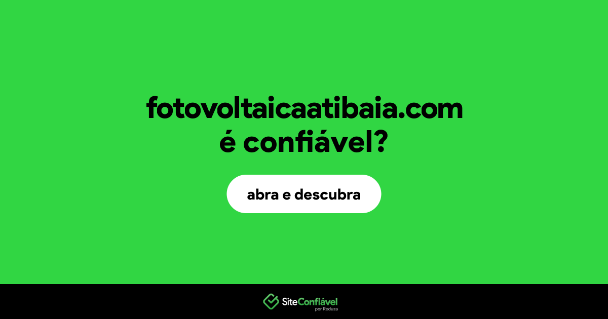 O site fotovoltaicaatibaia.com é confiável?