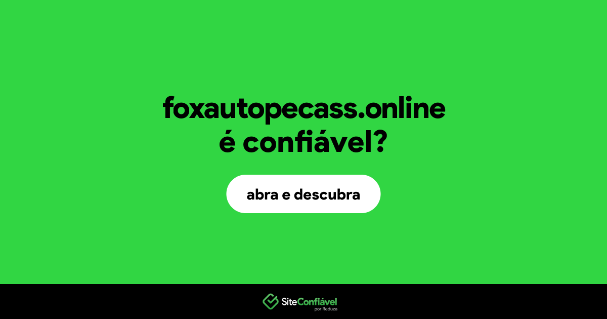 O site foxautopecass.online é confiável?