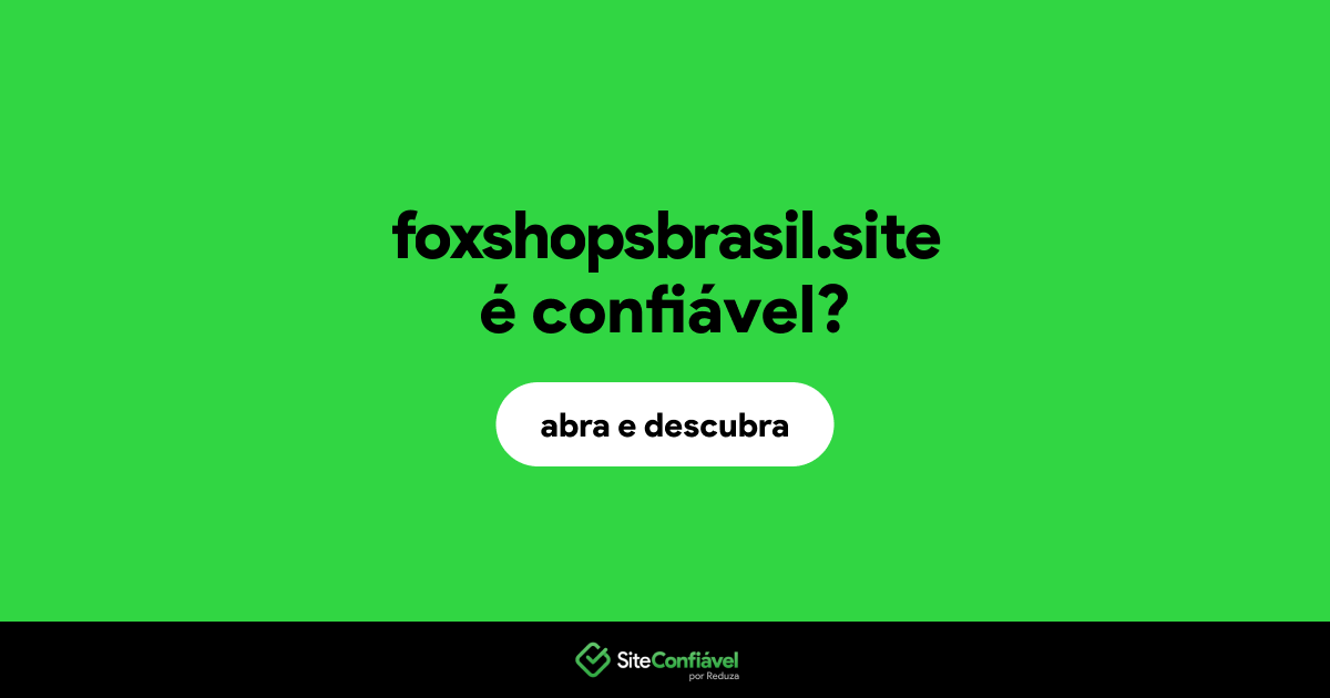O site foxshopsbrasil.site é confiável?