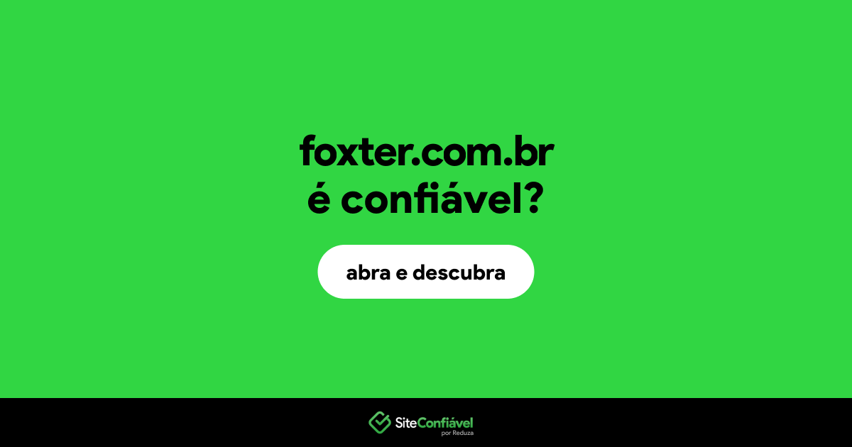 O site foxter.com.br é confiável?