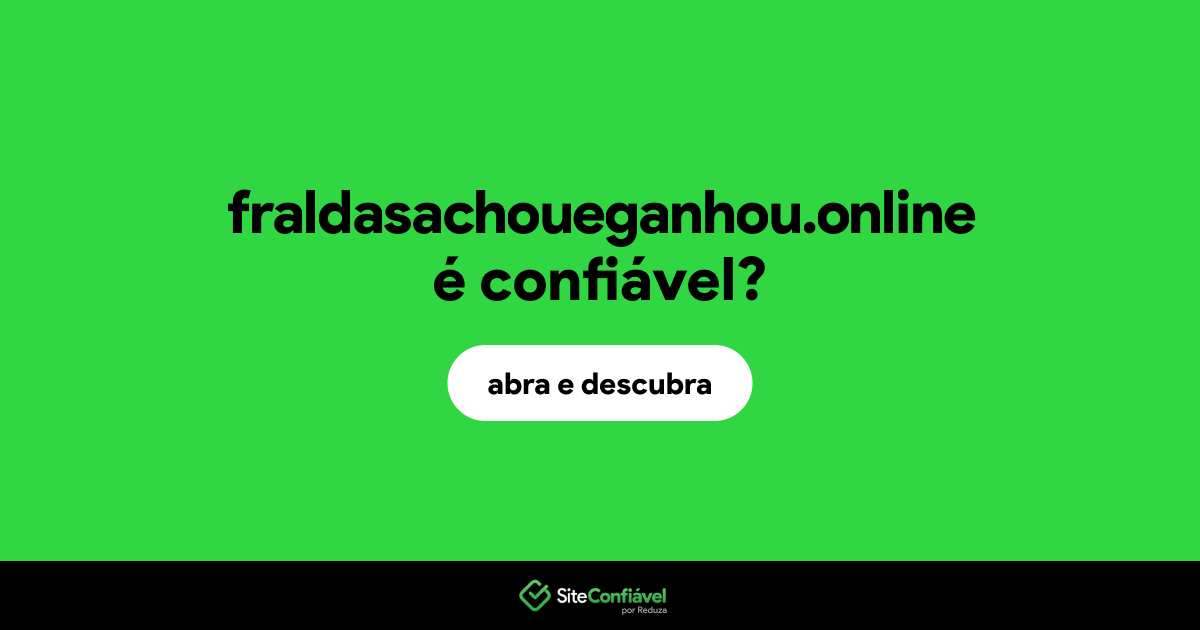 O site fraldasachoueganhou.online é confiável?