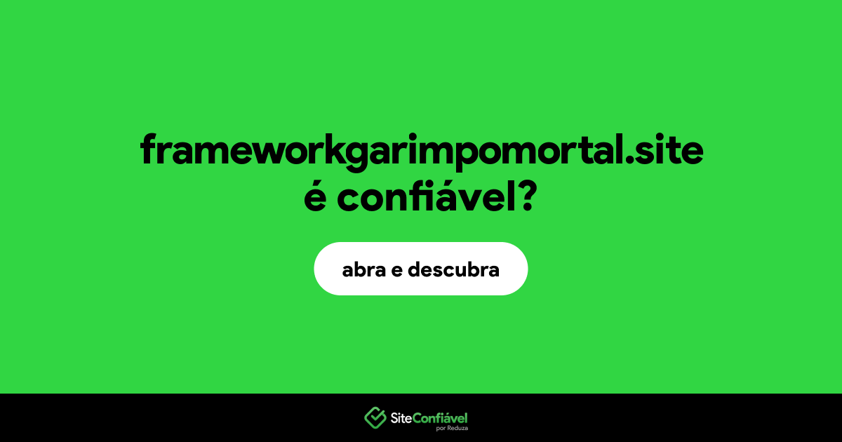 O site frameworkgarimpomortal.site é confiável?