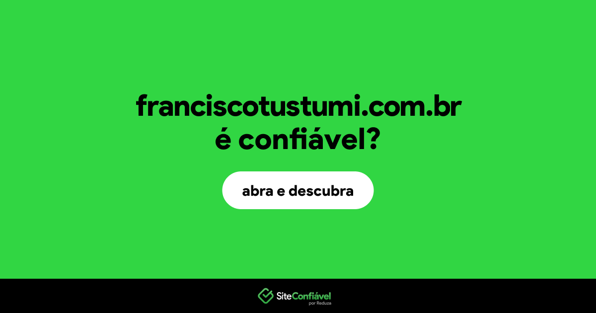 O site franciscotustumi.com.br é confiável?