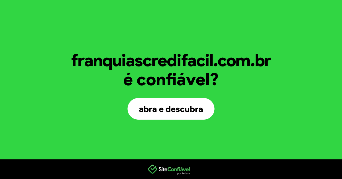 O site franquiascredifacil.com.br é confiável?