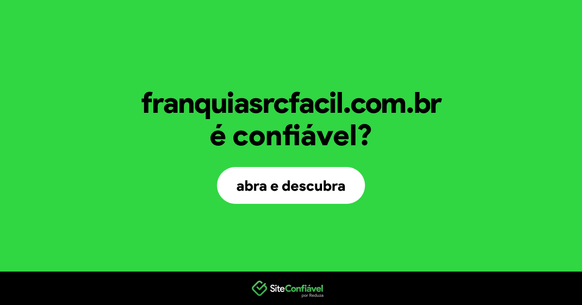 O site franquiasrcfacil.com.br é confiável?