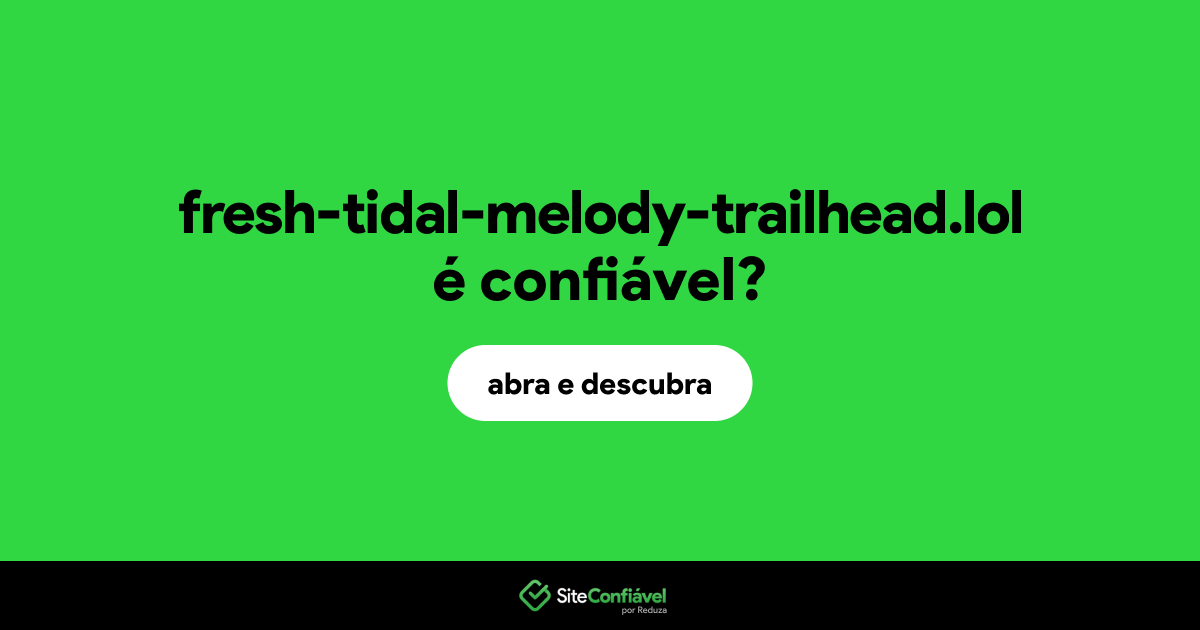 O site fresh-tidal-melody-trailhead.lol é confiável?