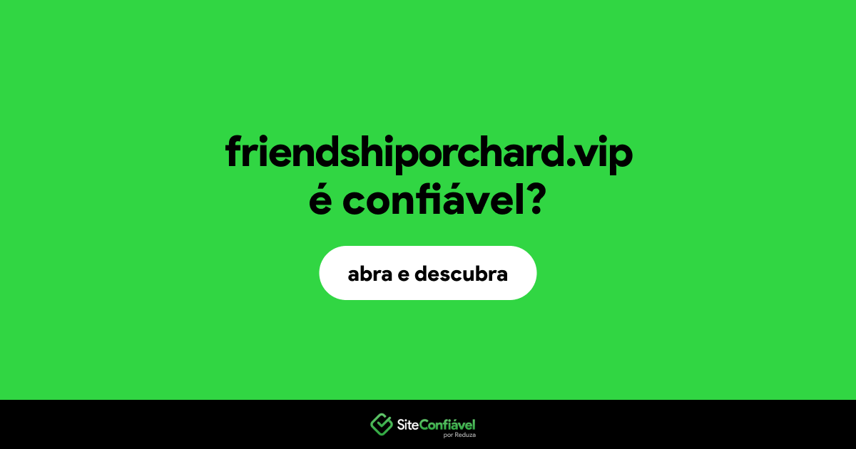 O site friendshiporchard.vip é confiável?