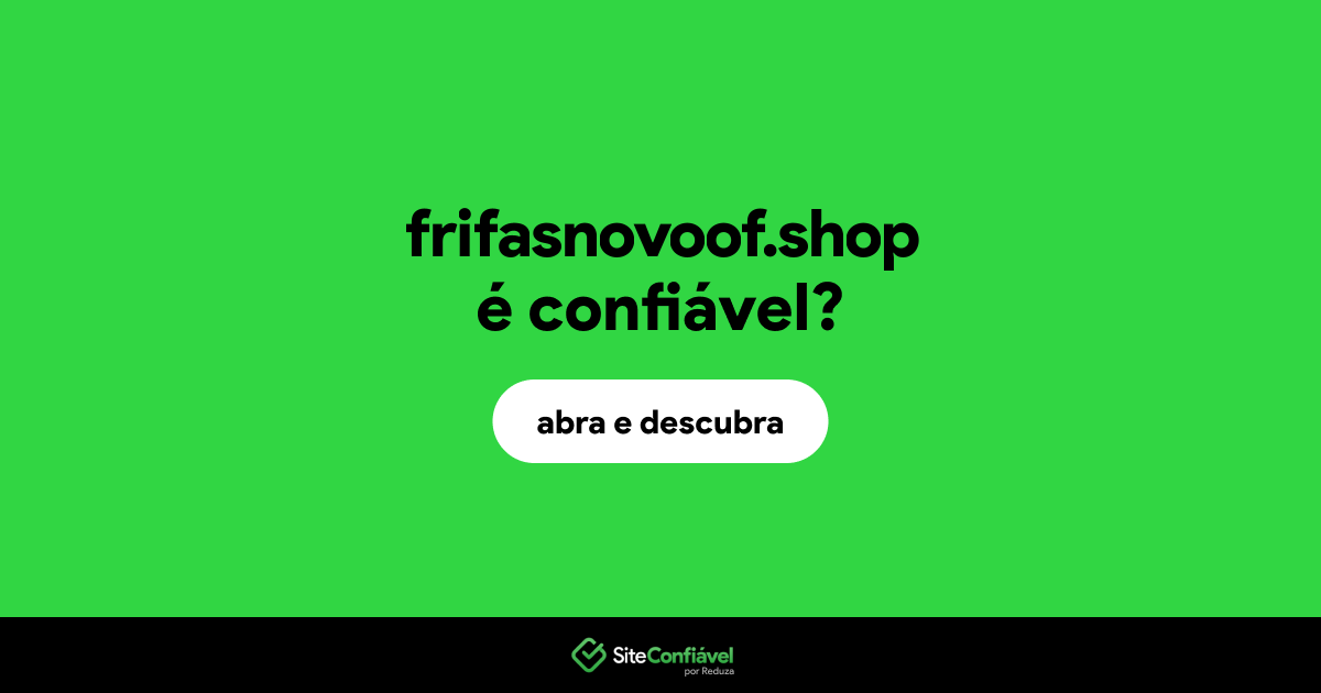 O site frifasnovoof.shop é confiável?
