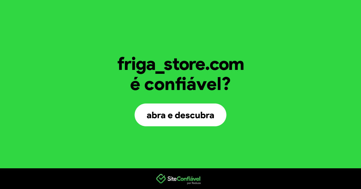 O site friga_store.com é confiável?