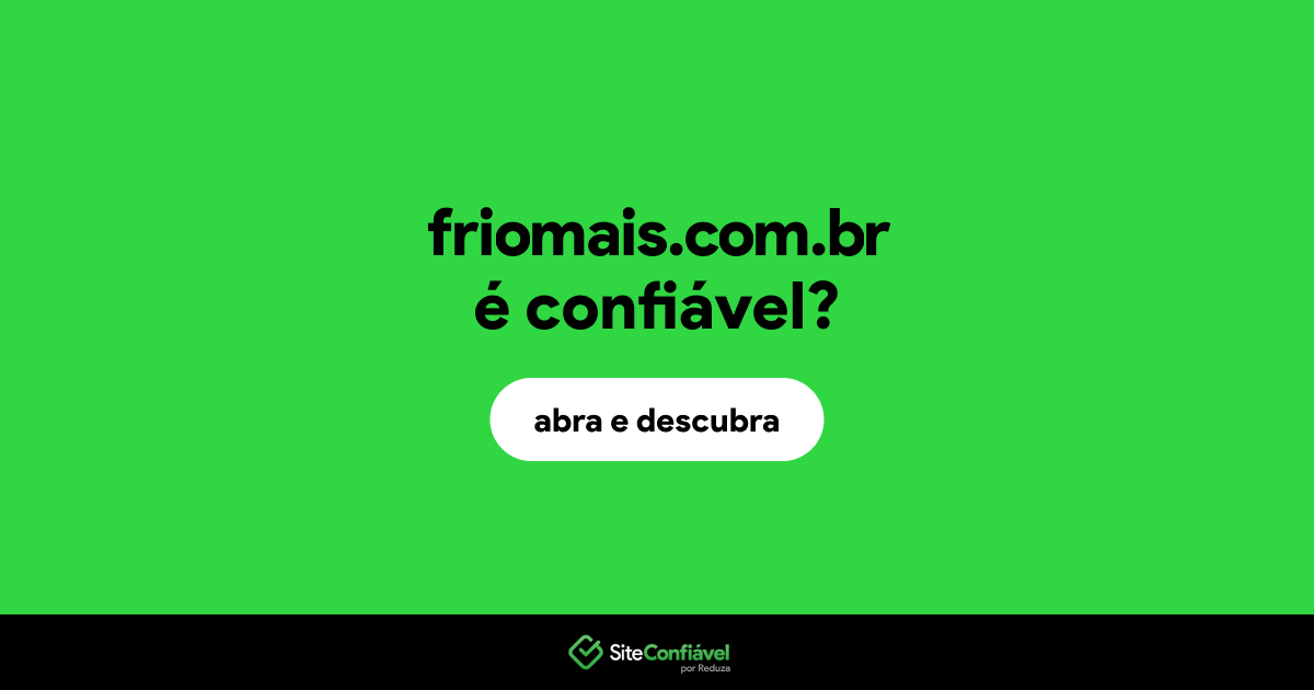 O site friomais.com.br é confiável?