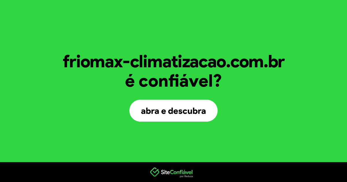 O site friomax-climatizacao.com.br é confiável?