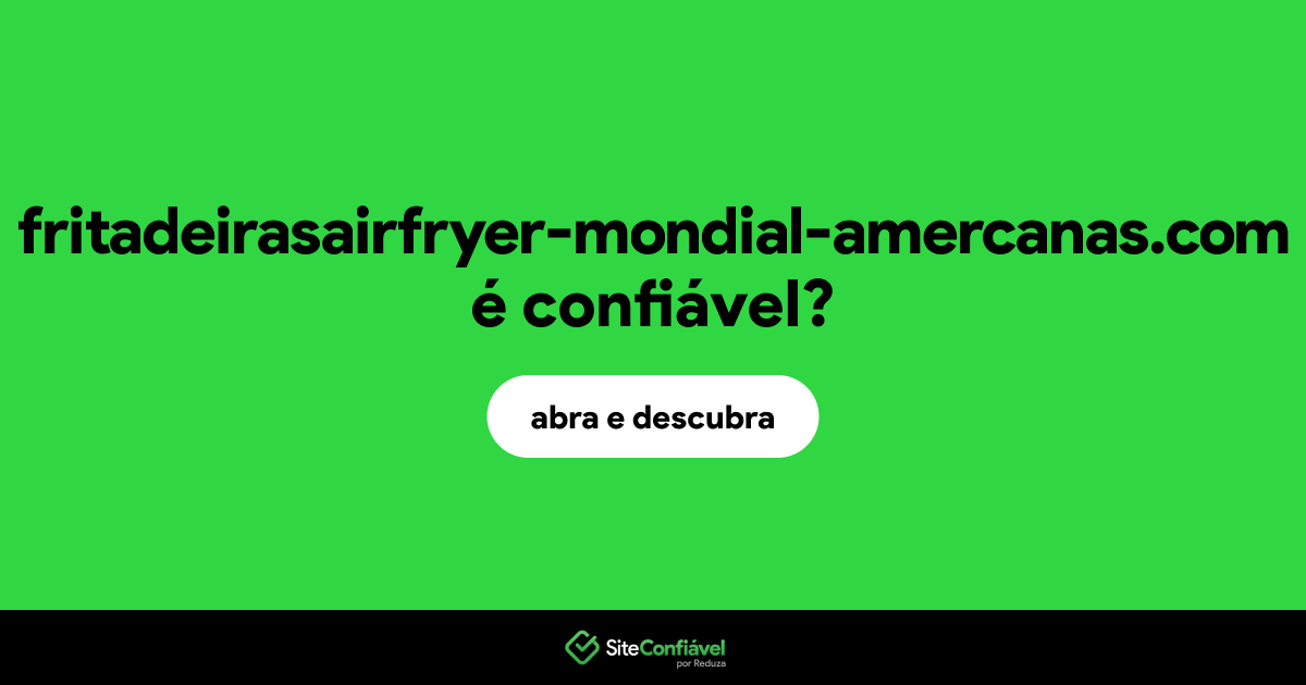 O site fritadeirasairfryer-mondial-amercanas.com é confiável?