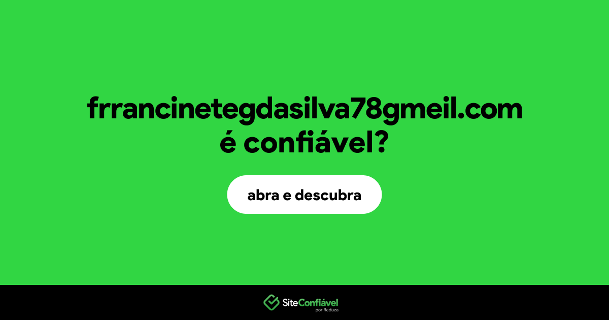 O site frrancinetegdasilva78gmeil.com é confiável?
