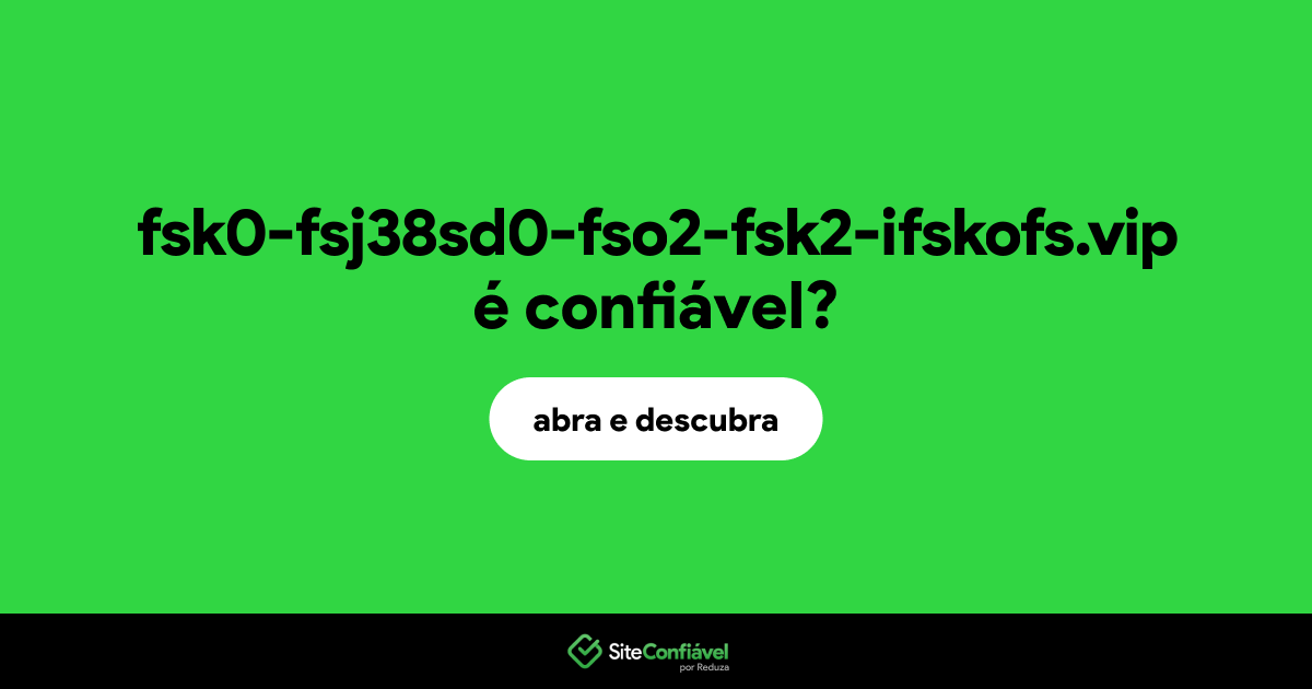 O site fsk0-fsj38sd0-fso2-fsk2-ifskofs.vip é confiável?