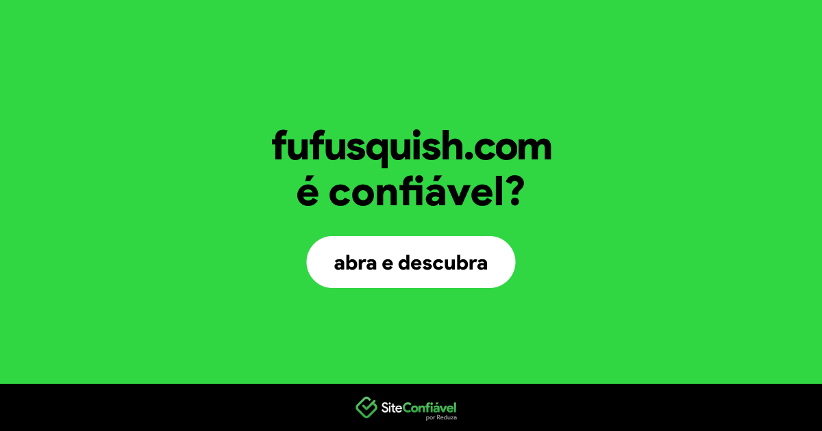 O site fufusquish.com é confiável?