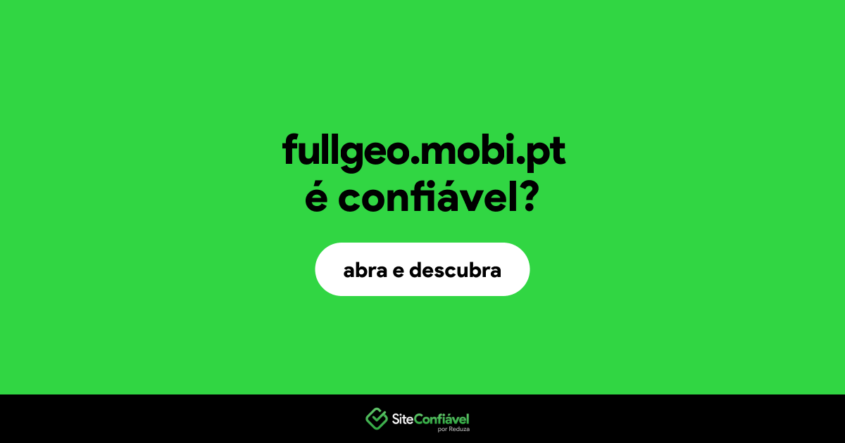 O site fullgeo.mobi.pt é confiável?