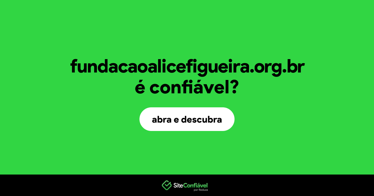 O site fundacaoalicefigueira.org.br é confiável?
