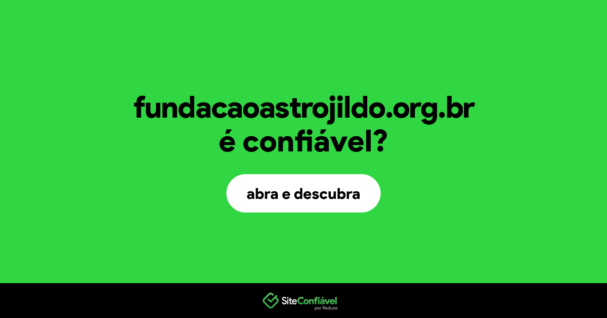O site fundacaoastrojildo.org.br é confiável?
