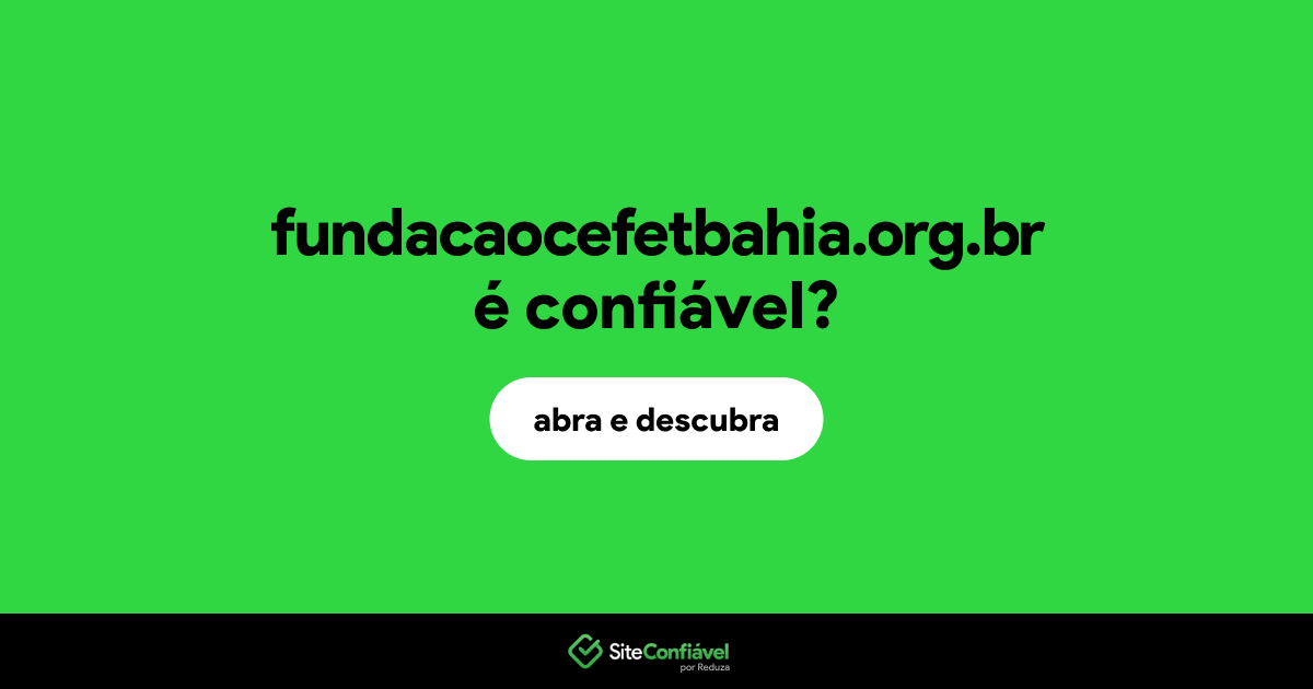 O site fundacaocefetbahia.org.br é confiável?
