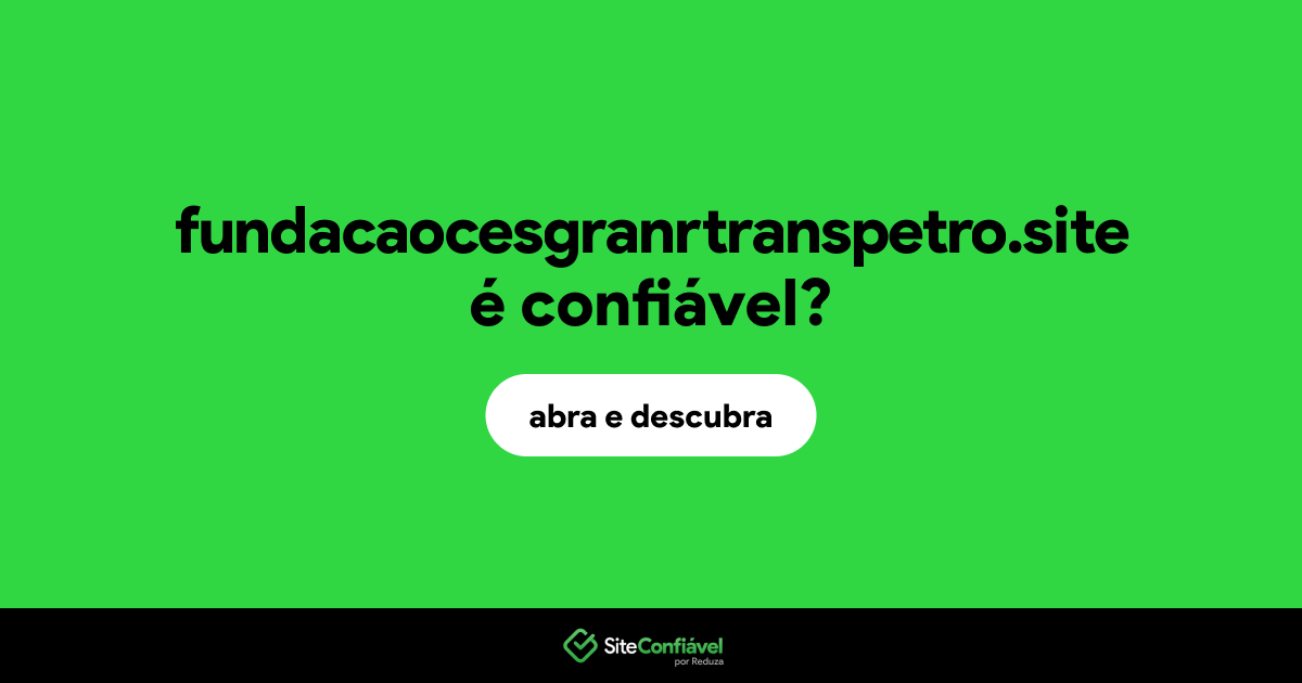 O site fundacaocesgranrtranspetro.site é confiável?