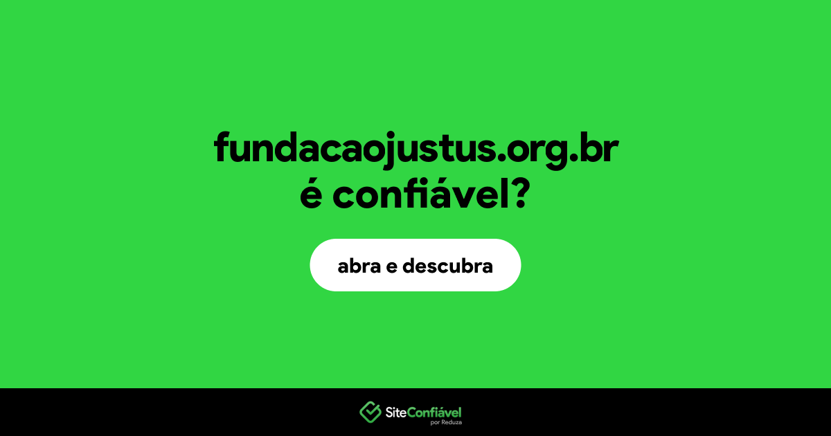 O site fundacaojustus.org.br é confiável?
