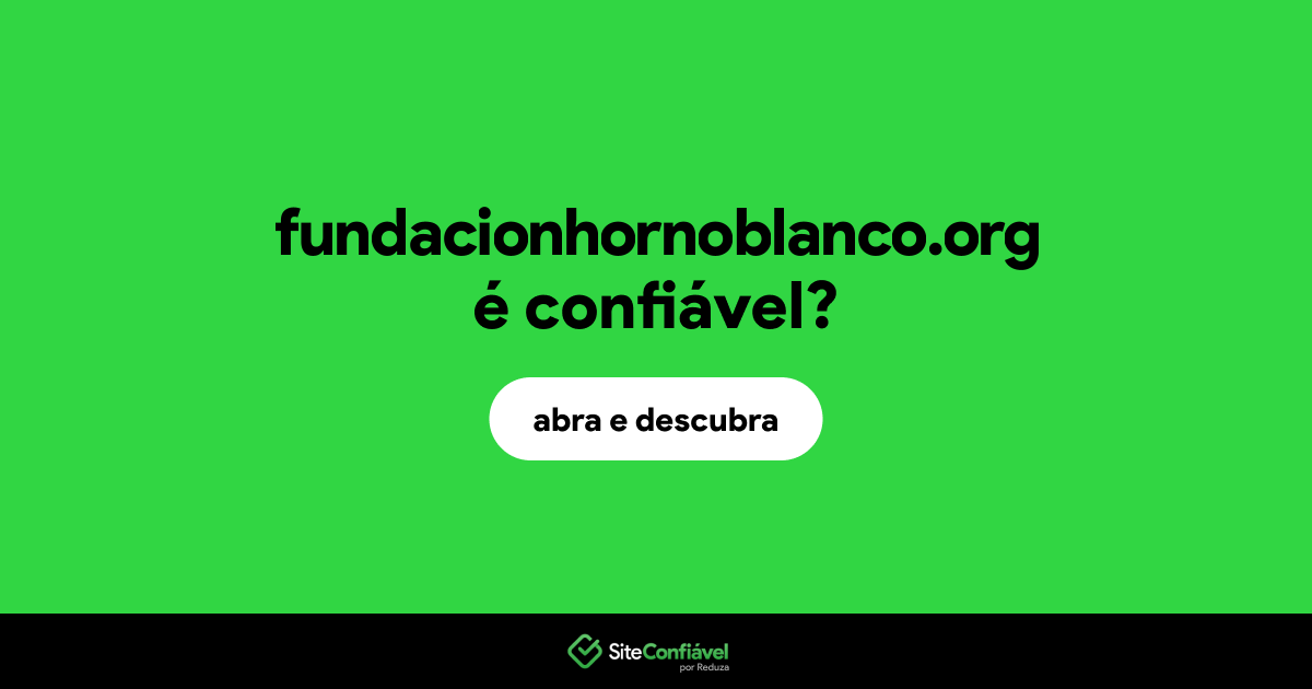 O site fundacionhornoblanco.org é confiável?