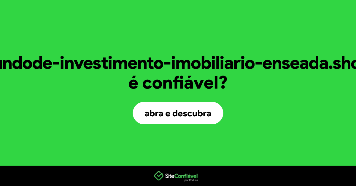O site fundode-investimento-imobiliario-enseada.shop é confiável?