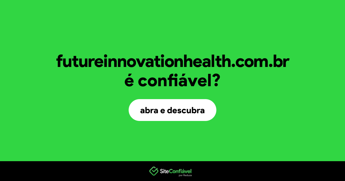 O site futureinnovationhealth.com.br é confiável?