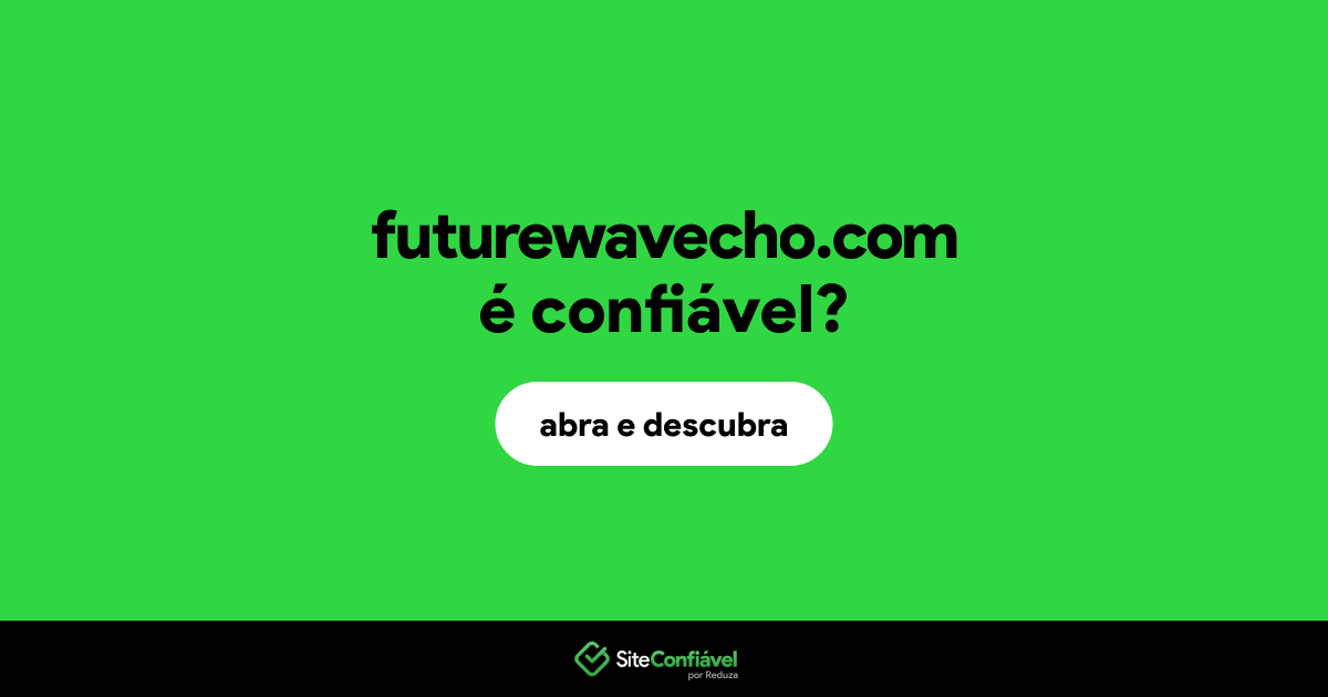 O site futurewavecho.com é confiável?