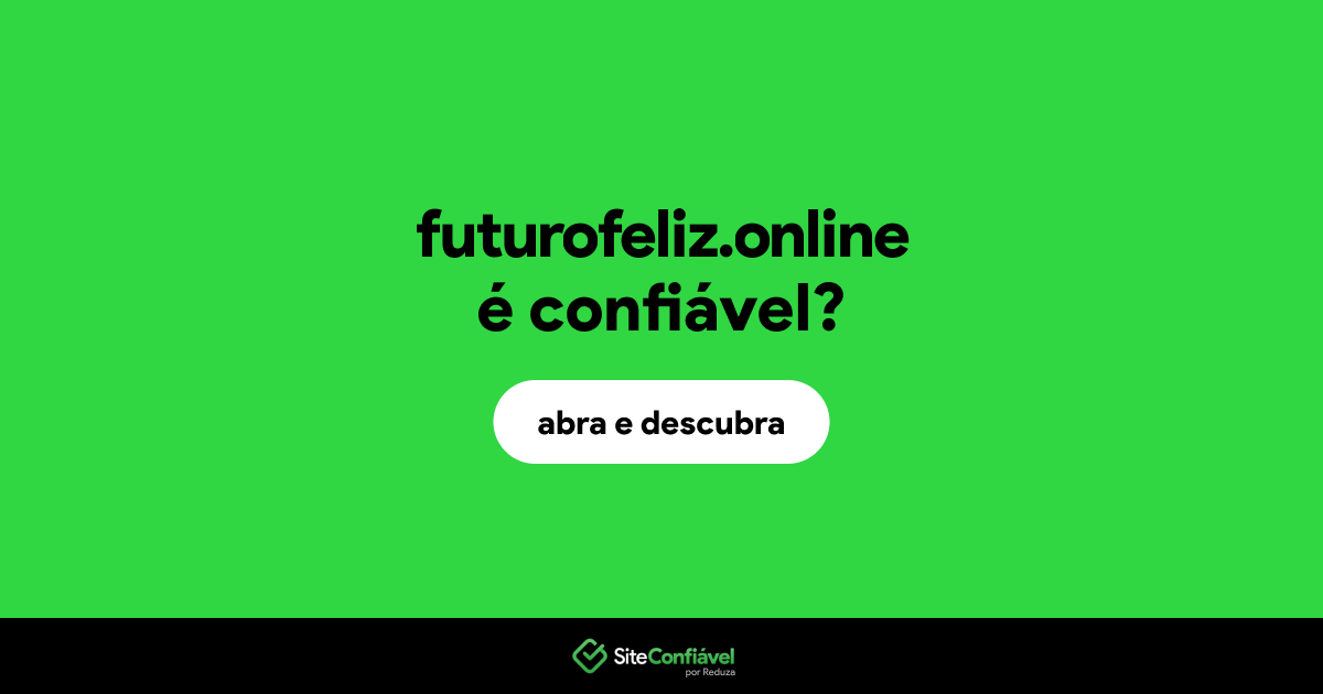 O site futurofeliz.online é confiável?